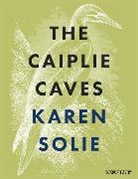 Karen Solie - The Caiplie Caves