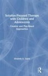 Elizabeth R. Taylor - Solution-Focused Therapy With Children and Adolescents