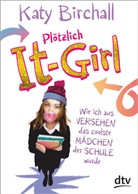 Katy Birchall - Plötzlich It-Girl - Wie ich aus Versehen das coolste Mädchen der Schule wurde