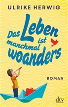 Ulrike Herwig - Das Leben ist manchmal woanders