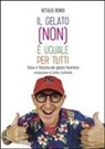 Vetulio Bondi - Il gelato (non) è uguale per tutti. Storia e filosofia del gelato fiorentino