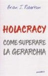 Brian J. Robertson, A. Faré, D. Labate - Holacracy. Come superare la gerarchia