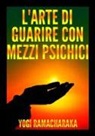 Yogi Ramacharaka - L'arte di guarire con mezzi psichici