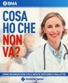 British Medical Association - Cosa ho che non va? Come riconoscere facilmente disturbi e malattie