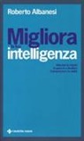 Roberto Albanesi - Migliora la tua intelligenza. Allenare la mente. Imparare a studiare. Comprendere la realtà