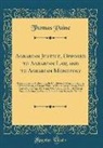 Thomas Paine - Agrarian Justice, Opposed to Agrarian Law, and to Agrarian Monopoly: Being a Plan for Meliorating the Condition of Man, by Creating in Every Nation, a