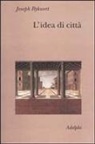 Joseph Rykwert, G. Scattone - L' idea di città. Antropologia della forma urbana nel mondo antico