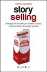 Andrea Fontana - Story selling. Strategie del racconto per vendere se stessi, i propri prodotti, la propria azienda