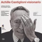 I. Lupi, I. Migliore, N. Ossanna Cavadini, M. Servetto - Achille Castiglioni visionario. L'alfabeto allestitivo di un designer regista-Achille Castiglioni visionary. The installational alphabet of a designer director