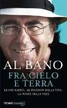 AL BANO - Fra cielo e terra. Le mie radici, le stagioni della vita, la forza della fede