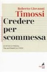 Roberto Giovanni Timossi - Credere per scommessa. La sfida di Pascal tra matematica e fede