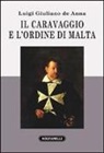Luigi G. De Anna - Il Caravaggio e l'ordine di Malta