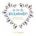 T. A. Duggan - We Are the Wackadoodles