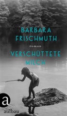 Barbara Frischmuth - Verschüttete Milch