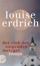 Louise Erdrich - Der Club der singenden Metzger