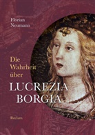 Florian Neumann - Die Wahrheit über Lucrezia Borgia