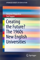 Ourani Filippakou, Ourania Filippakou, Ted Tapper - Creating the Future? The 1960s New English Universities