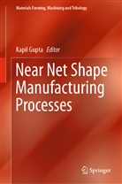 Kapi Gupta, Kapil Gupta - Near Net Shape Manufacturing Processes
