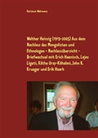 Hartmut Walravens - Walther Heissig (1913-2005)  Aus dem Nachlass des Mongolisten und Ethnologen - Nachlassübersicht - Briefwechsel mit Erich Haenisch, Lajos Ligeti, Käthe Uray-Köhalmi, John R. Krueger und Erik Haarh