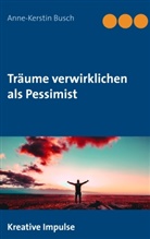Anne-Kerstin Busch - Träume verwirklichen als Pessimist