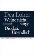 Dea Loher - Weine nicht, singe / Diodati. Unendlich Zwei Libretti
