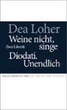 Dea Loher - Weine nicht, singe / Diodati. Unendlich