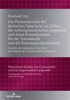 Reinhold Utri - Die Plurizentrizität der deutschen Sprache(n) im Lichte der anthropozentrischen Linguistik und deren Konsequenzen für die Translatorik und die Fremdsprachendidaktik