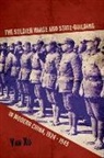 Yan Xu - Soldier Image and State-Building in Modern China, 1924-1945