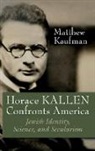 Matthew Kaufman, Matthew J Kaufman, Matthew J. Kaufman - Horace Kallen Confronts America