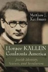 Matthew Kaufman, Matthew J Kaufman, Matthew J. Kaufman - Horace Kallen Confronts America