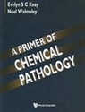 Koay Evelyn S C, Evelyn S. C. Koay, Koay Evelyn S C, Noel Walmsley - Primer Of Chemical Pathology, A