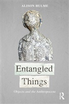 Alison Hulme, Hulme Alison - Entangled Things: Objects Beyond Agency and Disposability