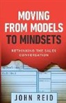 John Reid - Moving from Models to Mindsets: Rethinking the Sales Conversation