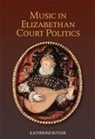 Katherine Butler - Music in Elizabethan Court Politics