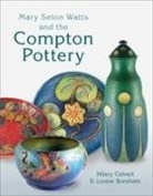 Louise Boreham, Hilary Calvert - Mary Seton Watts and the Compton Pottery