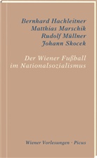 Bernhar Hachleitner, Bernhard Hachleitner, Matthia Marschik, Matthias Marschik, Müllner, Rudolf Müllner... - Der Wiener Fußball im Nationalsozialismus