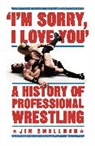 Jim Smallman, Smallman Jim - I'm Sorry, I Love You: A History of Professional Wrestling