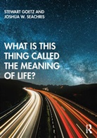 Stewart Goetz, Stewart (Ursinus College Goetz, Joshua W Seachris, Joshua W. Seachris, Joshua W. (University of Notre Dame Seachris, Stewart Goetz... - What Is This Thing Called the Meaning of Life?