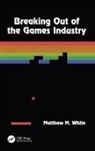 Matthew M. White, White Matthew M. - Breaking Out of the Games Industry