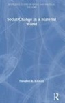 Theodore R. Schatzki, Theodore R. (University of Kentucky Schatzki, Schatzki Theodore R. - Social Change in a Material World
