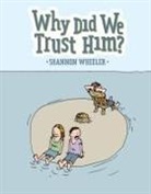 Shannon Wheeler - Why Did We Trust Him?