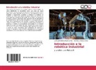 Luini Leonard Hurtado Cortés, Luini Leonardo Hurtado Cortés, Fran Pineda Torres, Franklin E Pineda Torres - Introducción a la robótica industrial