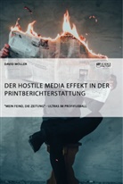 David Möller - Der Hostile Media Effekt in der Printberichterstattung. "Mein Feind, die Zeitung" - Ultras im Profifußball