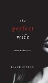 Blake Pierce - The Perfect Wife (A Jessie Hunt Psychological Suspense Thriller-Book One)