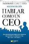 Suzanne Bates - Hablar como un CEO : secretos de los grandes comunicadores para el éxito
