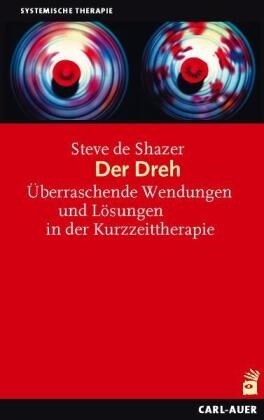 Steve De Shazer, Steve DeShazer, Steve de Shazer - Der Dreh - Überraschende Wendungen und Lösungen in der Kurzzeittherapie
