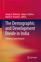 Rajesh K. Chauhan, Rajesh K Chauhan, Udaya S. Mishra, Sanjay K. Mohanty, Uday S Mishra, Udaya S Mishra - The Demographic and Development Divide in India