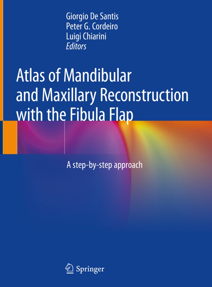 Luigi Chiarini, Peter G. Cordeiro, Giorgio De Santis, Pete G Cordeiro, Peter G Cordeiro - Atlas of Mandibular and Maxillary Reconstruction with the Fibula Flap - A step-by-step approach