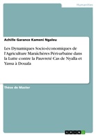 Achille Garance Kameni Ngaleu - Les Dynamiques Socio-économiques de l'Agriculture Maraîchères Péri-urbaine dans la Lutte contre la Pauvreté Cas de Nyalla et Yassa à Douala