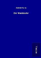 Gabriel Ferry - Der Waldläufer